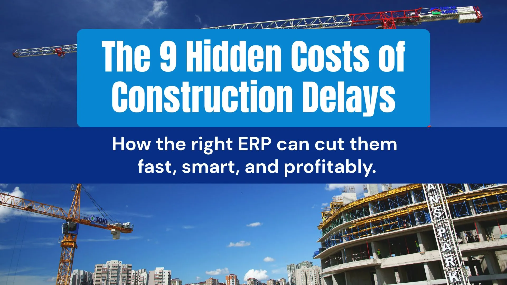 The 9 Hidden Costs of Construction Delays (And How the Right ERP Minimizes Them)
